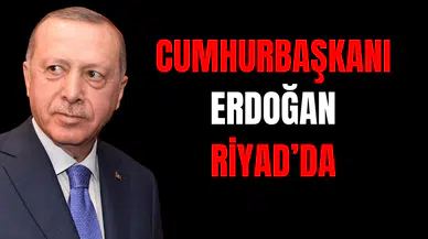 Cumhurbaşkanı Erdoğan Riyad’da