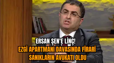 Ersan Şen'e linç!  Ezgi Apartmanı Davasında Firari Sanıkların Avukatı Oldu