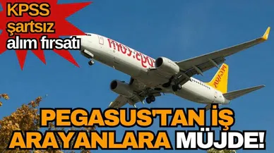 Pegasus'tan iş arayanlara müjde! KPSS şartsız alım fırsatı