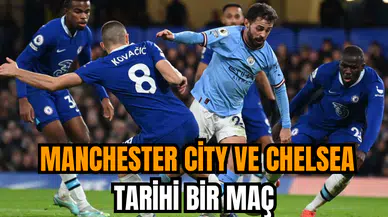 Manchester City ve Chelsea tarihi bir maç