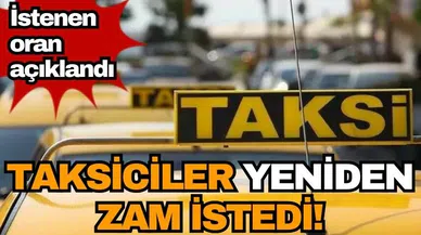 Taksiciler yeniden zam istedi! İstenen oran açıklandı
