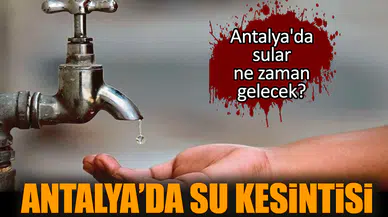 ASAT Antalya su kesintisi Antalya'da sular ne zaman gelecek?
