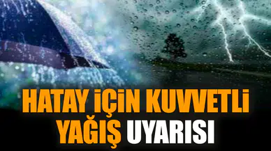 Hatay için kuvvetli yağış uyarısı