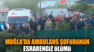 Muğla'da ambulans şoförünün esrarengiz ölümü