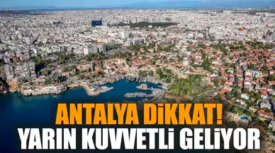 Antalya dikkat! Yarın kuvvetli geliyor