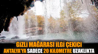 Gizli mağarası ilgi çekici Antalya'ya 20 kilometre uzaklıkta