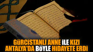 Gürcistanlı anne ile kızı Antalya'da böyle hidayete erdi