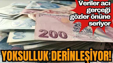 Yoksulluk derinleşiyor! Veriler acı gerçeği gözler önüne seriyor