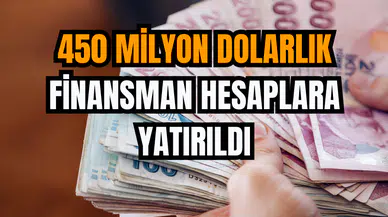 450 Milyon Dolarlık Finansman Hesaplara Yatırıldı