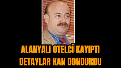 Alanyalı Otelci Kayıptı: Detaylar Kan Dondurdu
