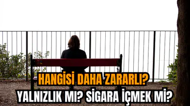 Hangisi daha zararlı? Yalnızlık mı? sigara içmek mi?