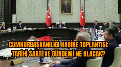Cumhurbaşkanılığı Kabine Toplantısı: Tarihi Saati ve Gündemi ne olacak?