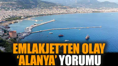 Emlakjet’ten olay ‘Alanya’ yorumu