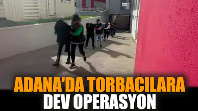 Adana'da torbacılara dev operasyon