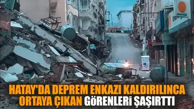 Hatay'da enkaz kaldırılınca ortaya çıkan görenleri şaşırttı