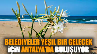 Belediyeler yeşil bir gelecek için Antalya’da buluşuyor