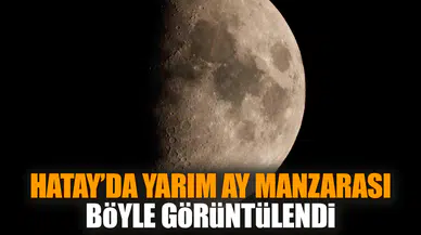 Hatay’da yarım ay manzarası böyle görüntülendi