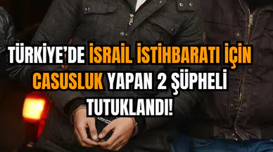 Türkiye’de İsrail İstihbaratı İçin Casusluk Yapan 2 Şüpheli Tutuklandı!