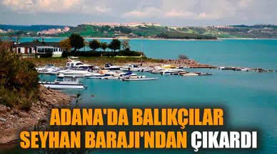 Adana'da balıkçılar Seyhan Barajı'ndan çıkardı