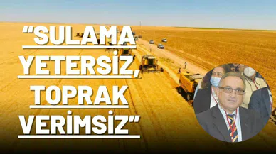 “Sulama yetersiz, toprak verimsiz”