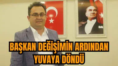 Başkan değişimin ardından yuvaya döndü