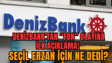 Denizbank’tan “FON” Olayına İlk Açıklama! Seçil Erzan İçin Ne Dedi?