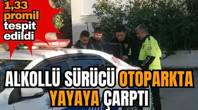 Alkollü sürücü otoparkta yayaya çarptı