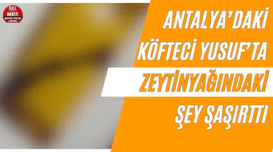 Antalya’daki Köfteci Yusuf’ta Zeytinyağındaki şey şaşırttı