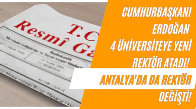 Cumhurbaşkanı Erdoğan 4 Üniversiteye Yeni Rektör Atadı! Antalya'da da Rektör Değişti!