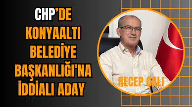 CHP’de Konyaaltı Belediye Başkanlığı’na İddialı Aday: Recep Çalı