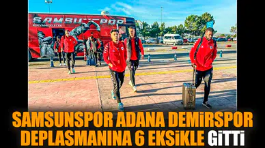 Samsunspor Adana Demirspor deplasmanına 6 eksikle gitti