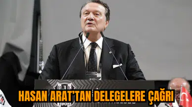 Hasan Arat'tan delegelere çağrı