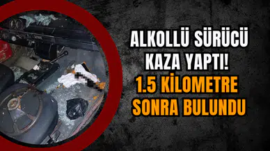 Alkollü sürücü kaza yaptı! 1.5 kilometre  sonra bulundu