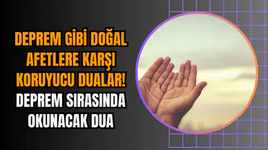 Deprem gibi doğal afetlere karşı koruyucu dualar! Deprem sırasında okunacak dua