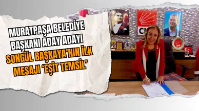 Muratpaşa Belediye Başkanı Aday Adayı Songül Başkaya’nın ilk mesajı ‘eşit temsil’