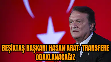 Beşiktaş Başkanı Hasan Arat: Transfere odaklanacağız
