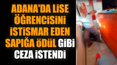 Adana'da liseliyi ist*smar edene ödül gibi ceza istendi