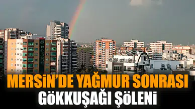 Mersin’de yağmur sonrası gökkuşağı şöleni