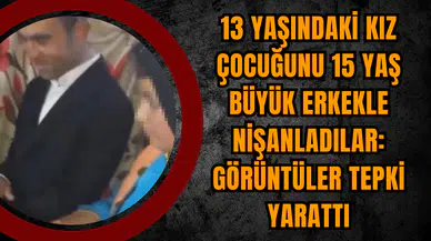 13 yaşındaki kız çocuğunu 15 yaş büyük erkekle nişanladılar! Görüntüler tepki yarattı