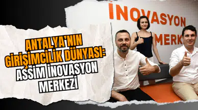 Antalya’nın Girişimcilik Dünyası: ASSİM İnovasyon Merkezi