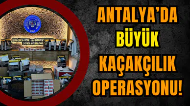 Antalya’da Büyük Kaçakçılık Operasyonu!
