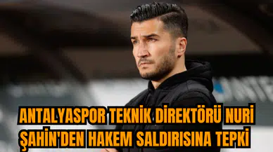 Antalyaspor Teknik Direktörü Nuri Şahin'den hakem saldırısına tepki