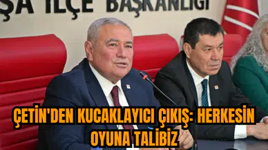 Çetin'den kucaklayıcı çıkış: Herkesin oyuna talibiz