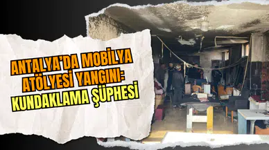 Antalya’da Mobilya Atölyesi Yangını: Kundaklama Şüphesi