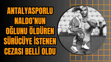 Antalyasporlu Naldo’nun Oğlunu Öldüren Sürücüye İstenen Cezası Belli Oldu