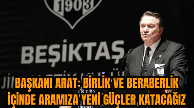 Başkanı Arat: Birlik ve beraberlik içinde aramıza yeni güçler katacağız