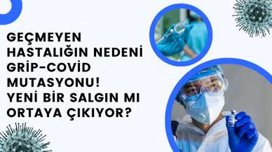 Geçmeyen Hastalığın Nedeni Grip-Covid Mutasyonu! Yeni Bir Salgın mı Ortaya Çıkıyor?