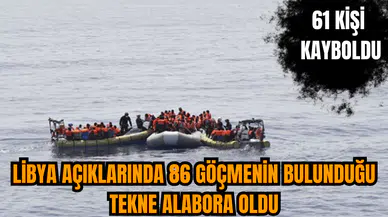 Libya açıklarında 86 göçmenin bulunduğu tekne alabora oldu: 61 kişi kayboldu