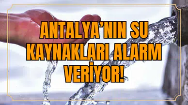 Antalya’nın Su Kaynakları Alarm Veriyor!