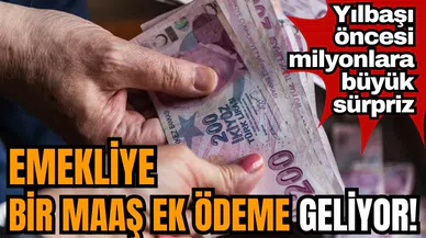 Emekliye bir maaş ek ödeme geliyor! Yılbaşı öncesi milyonlara büyük sürpriz